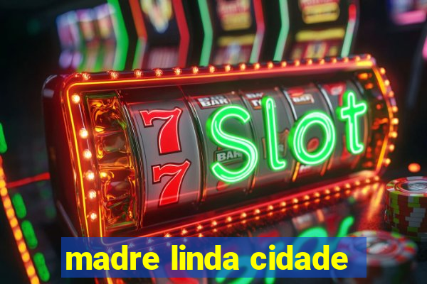 madre linda cidade